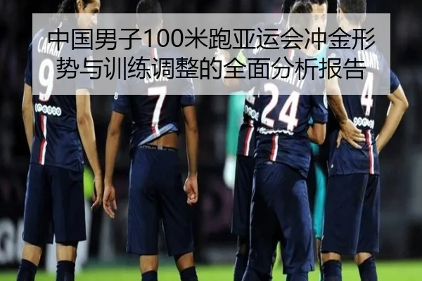 中国男子100米跑亚运会冲金形势与训练调整的全面分析报告